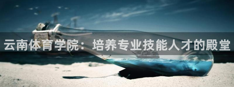 一竞技官网下载招商电话地址查询：云南体育学院：培养专业技能人