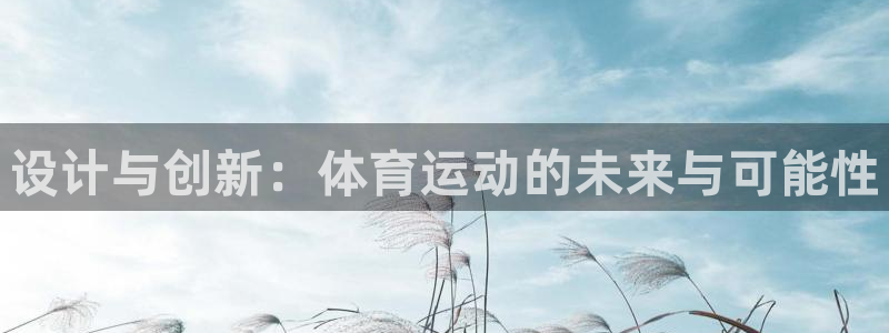 一竞技官网下载招商电话地址查询：设计与创新：体育运动